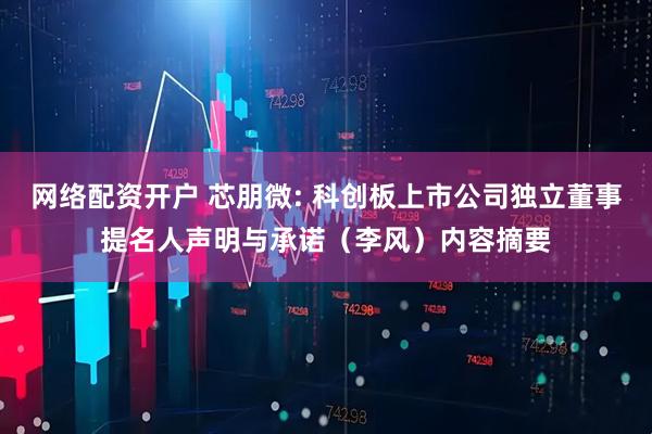 网络配资开户 芯朋微: 科创板上市公司独立董事提名人声明与承诺（李风）内容摘要